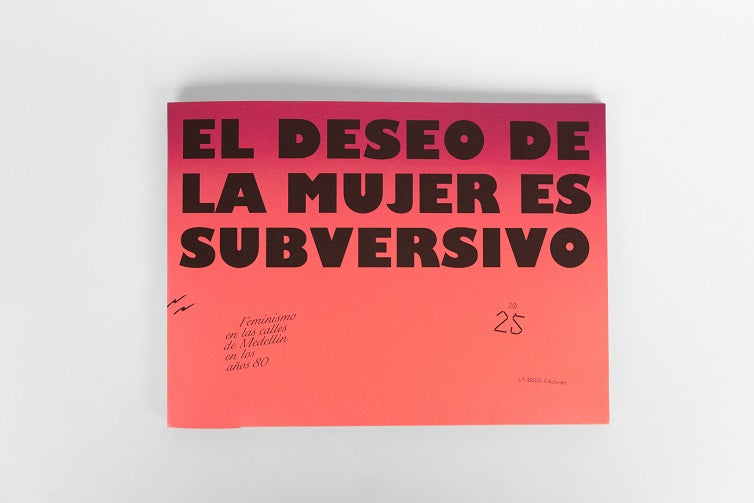 El Deseo de la Mujer es Subversivo. Feminismo en las Calles de Medellín en los años 80.